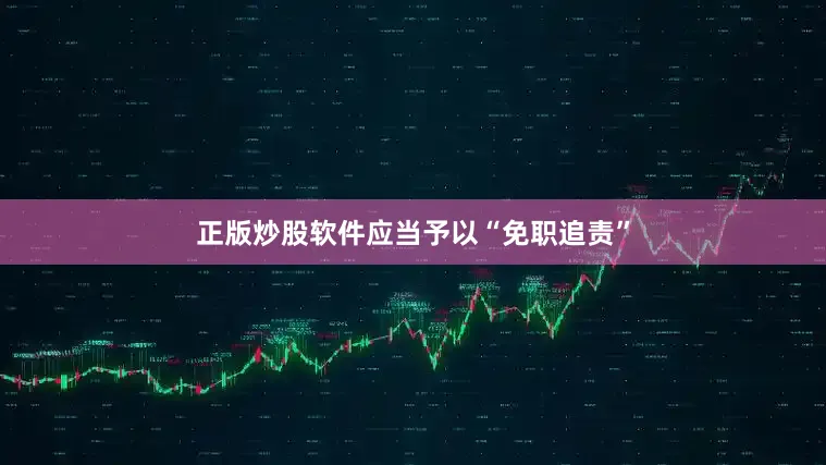 正版炒股软件应当予以“免职追责”